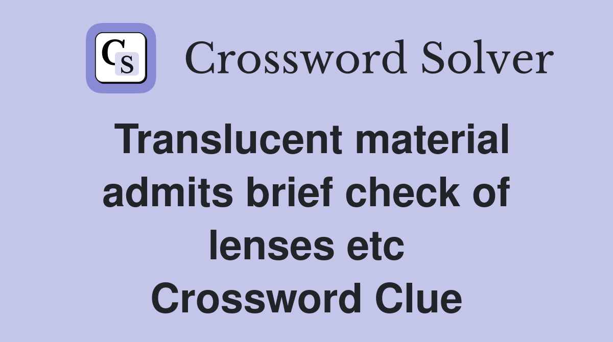 Translucent material admits brief check of lenses etc Crossword Clue